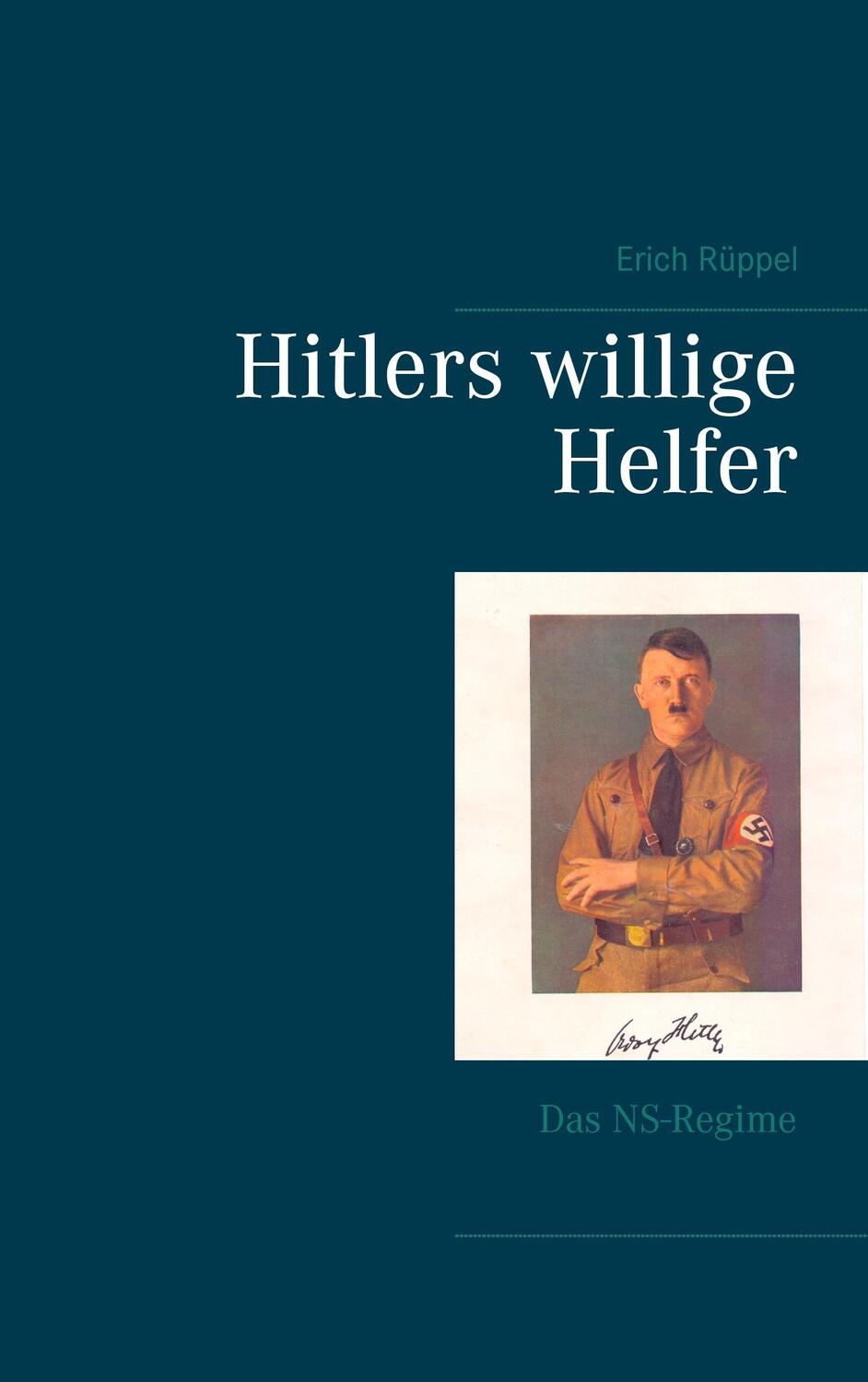 Cover: 9783744801072 | Hitlers willige Helfer | Das NS-Regime | Erich Rüppel | Taschenbuch
