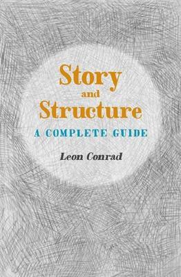 Cover: 9781906069254 | Story and Structure | A Complete Guide | Leon Conrad | Taschenbuch