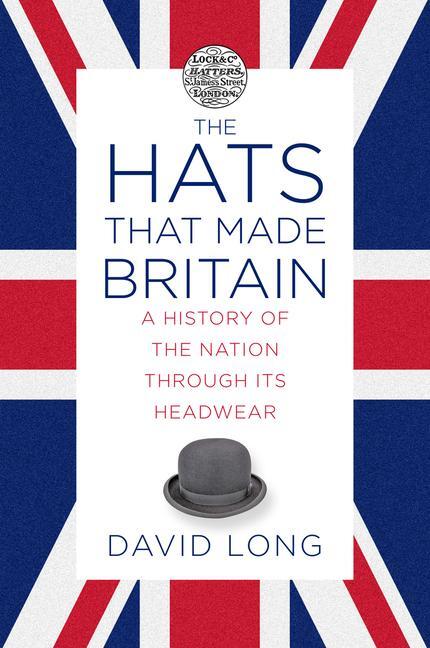Cover: 9780750993814 | The Hats that Made Britain | David Long | Buch | Gebunden | Englisch