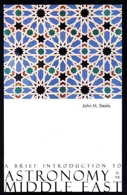 Cover: 9780863564284 | A Brief Introduction to Astronomy in the Middle East | John M Steele