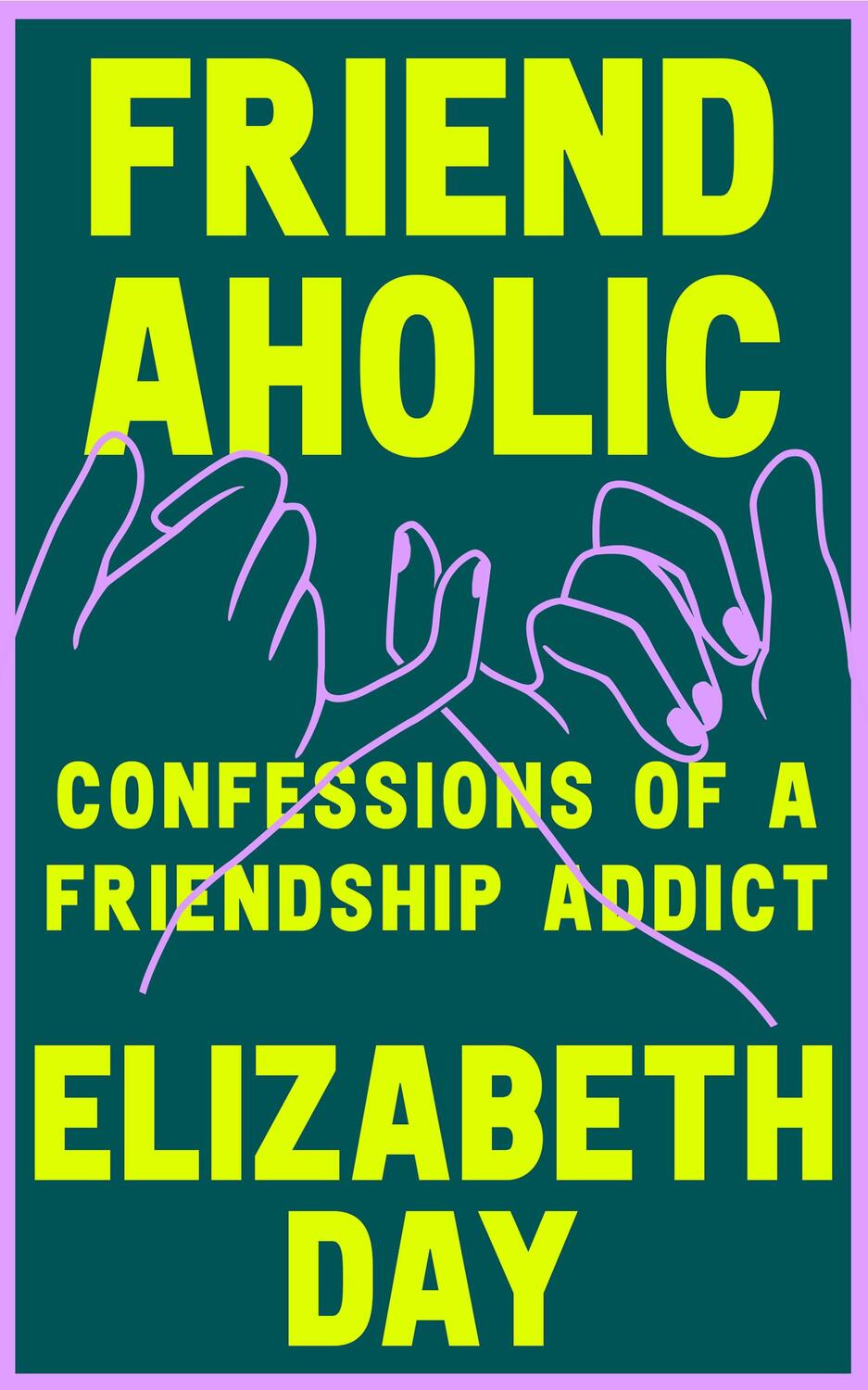 Cover: 9780008374891 | Friendaholic | Confessions of a Friendship Addict | Elizabeth Day