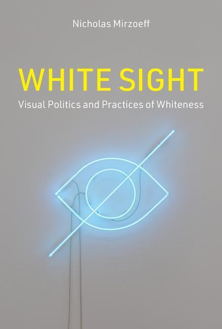 Cover: 9780262047678 | White Sight | Visual Politics and Practices of Whiteness | Mirzoeff