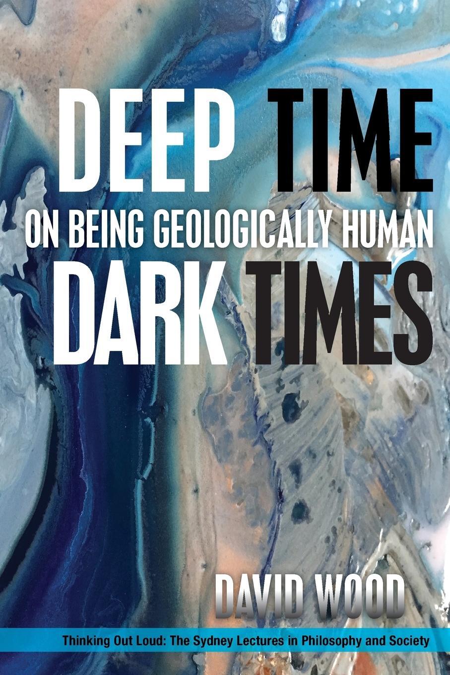 Cover: 9780823281350 | Deep Time, Dark Times | On Being Geologically Human | David Wood