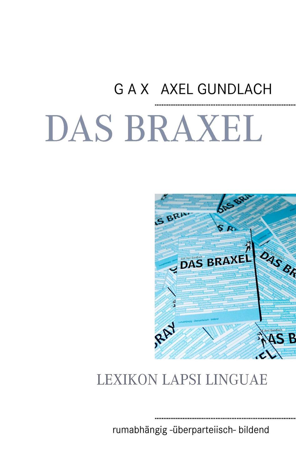 Cover: 9783734750809 | Das Braxel | rumabhängig - überparteiisch - bildend | Gundlach | Buch