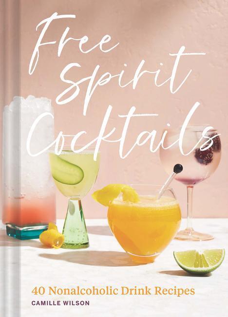 Cover: 9781797215006 | Free Spirit Cocktails: 40 Nonalcoholic Drink Recipes | Camille Wilson