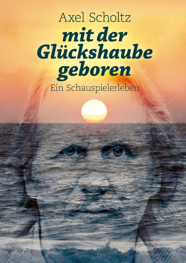 Cover: 9783750279179 | mit der Glückshaube geboren | Ein Schauspielerleben | Axel Scholtz