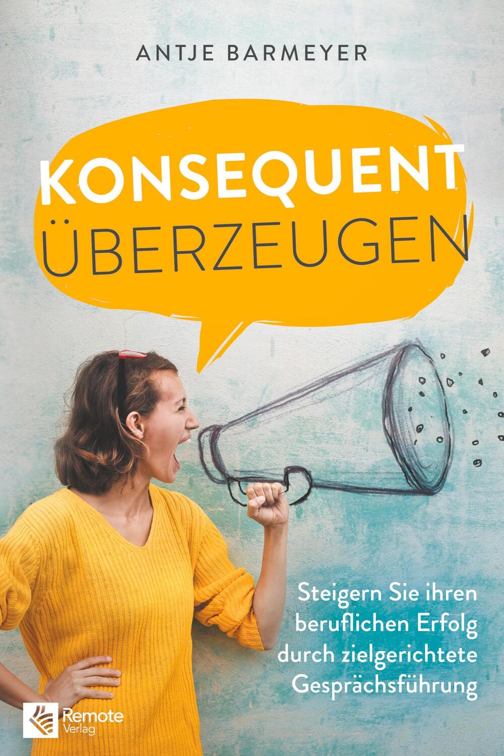 Cover: 9783948642075 | Konsequent überzeugen! | Antje Barmeyer | Taschenbuch | Remote Verlag