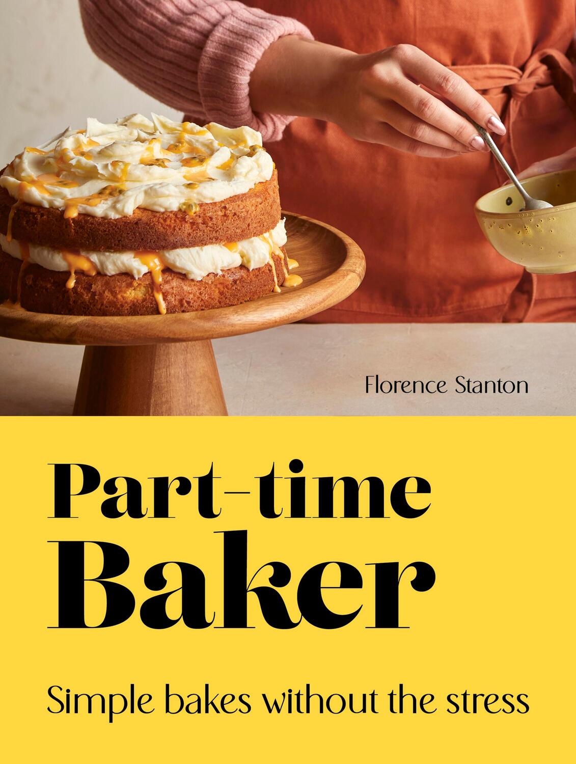 Cover: 9780711292529 | Part-Time Baker | Simple bakes without the stress | Florence Stanton
