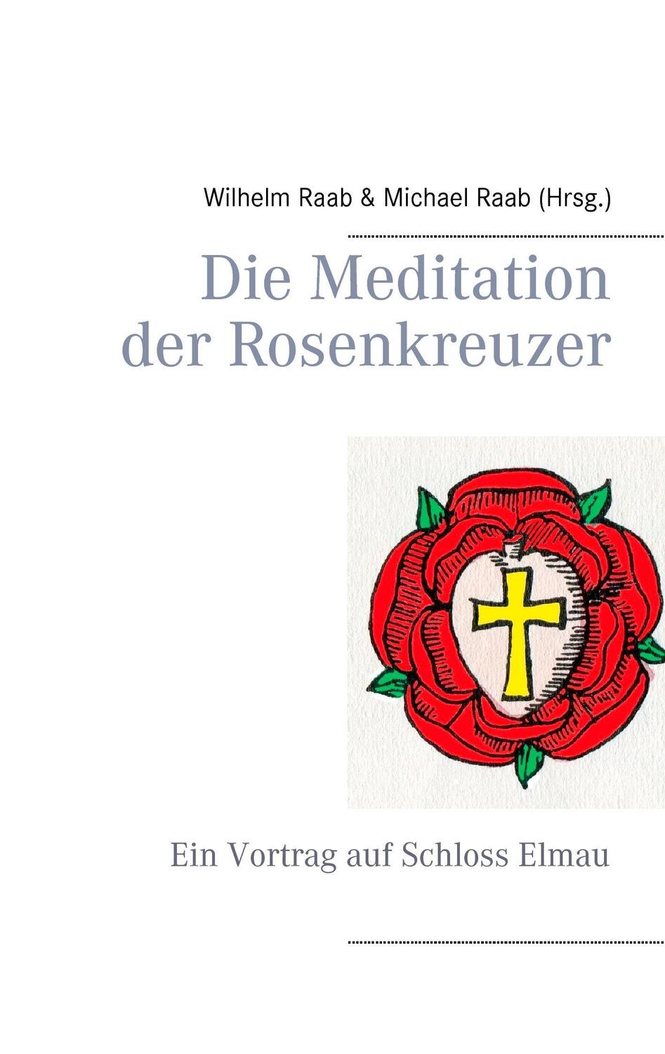 Cover: 9783734786020 | Die Meditation der Rosenkreuzer | Ein Vortrag auf Schloss Elmau | Raab