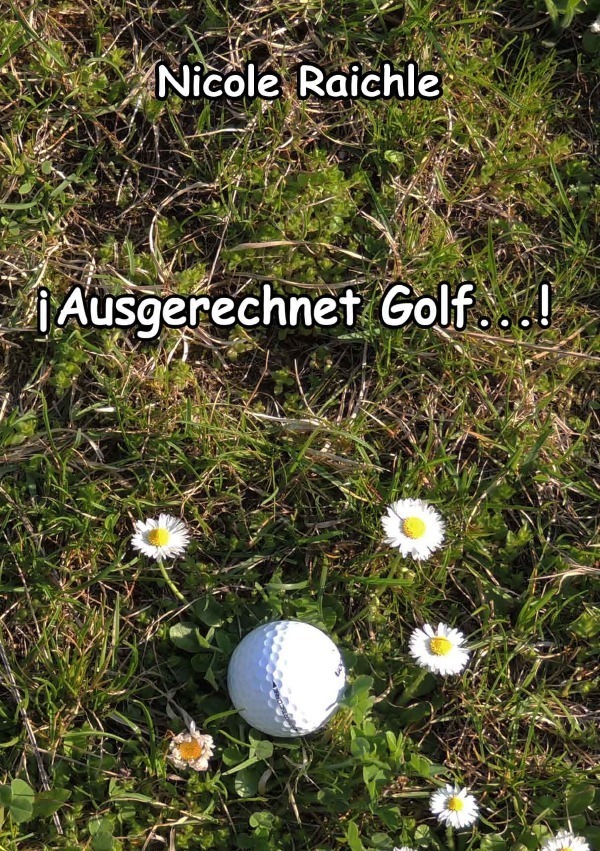 Cover: 9783844255034 | Ausgerechnet Golf...! | Nicole Raichle | Taschenbuch | 108 S. | 2013