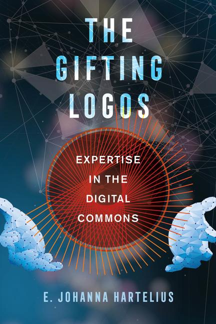 Cover: 9780520339644 | The Gifting Logos | Expertise in the Digital Commons | Hartelius