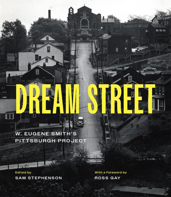 Cover: 9780226824833 | Dream Street | W. Eugene Smith's Pittsburgh Project | Sam Stephenson