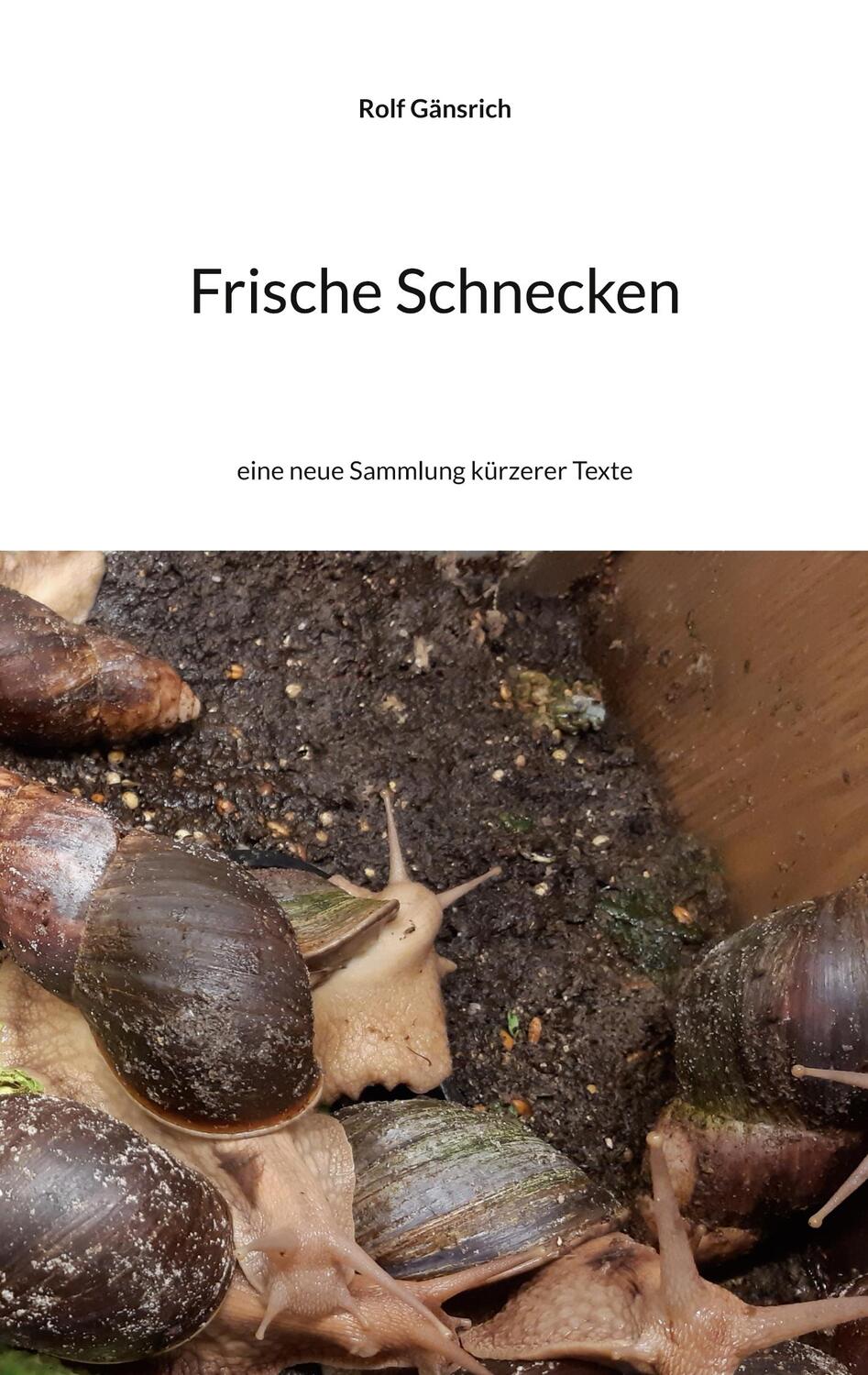 Cover: 9783755753995 | Frische Schnecken | eine neue Sammlung kürzerer Texte | Rolf Gänsrich