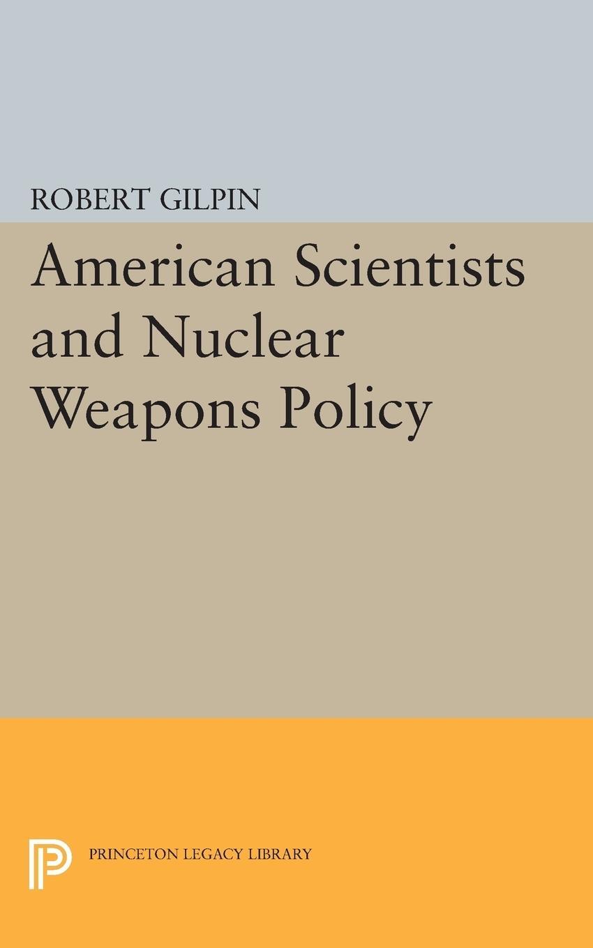 Cover: 9780691625430 | American Scientists and Nuclear Weapons Policy | Robert G. Gilpin