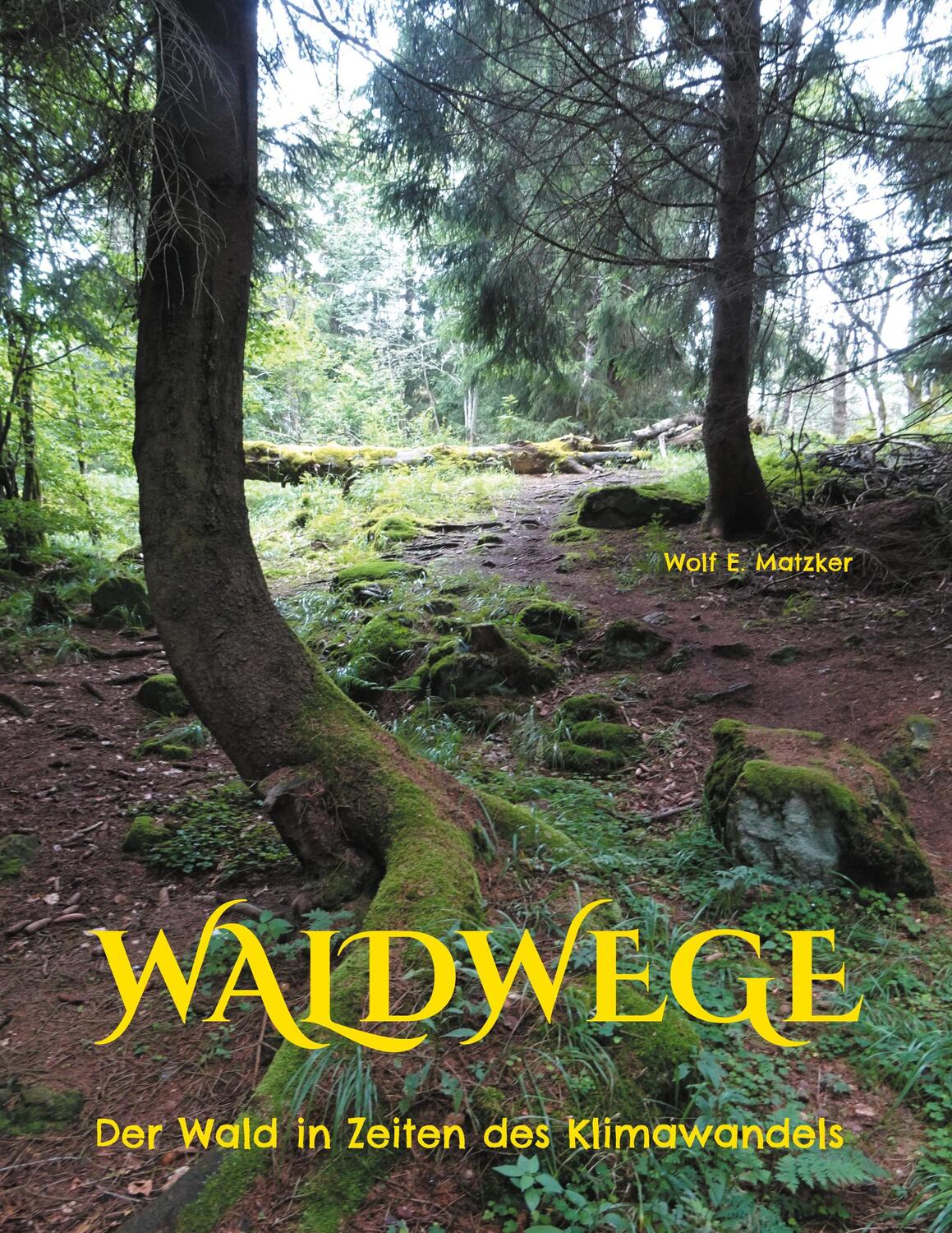Cover: 9783754331217 | Waldwege | Der Wald in Zeiten des Klimawandels | Wolf E. Matzker