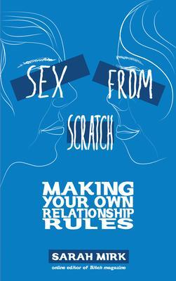 Cover: 9781934620137 | Sex from Scratch: Making Your Own Relationship Rules | Sarah Mirk