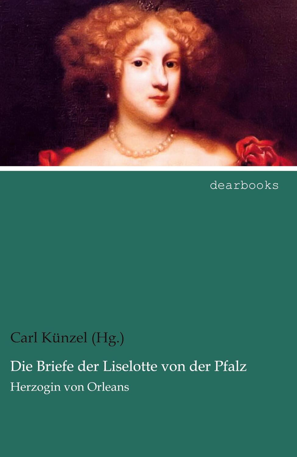 Cover: 9783954558360 | Die Briefe der Liselotte von der Pfalz, Herzogin von Orleans | Künzel