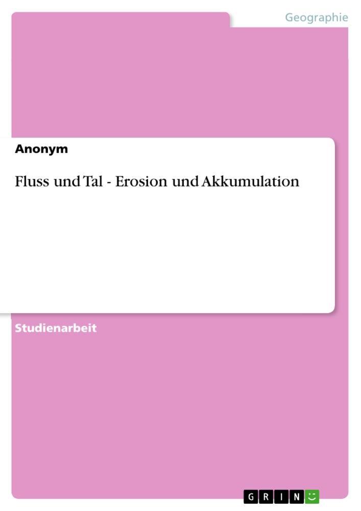 Cover: 9783640756513 | Fluss und Tal - Erosion und Akkumulation | Anonymous | Taschenbuch