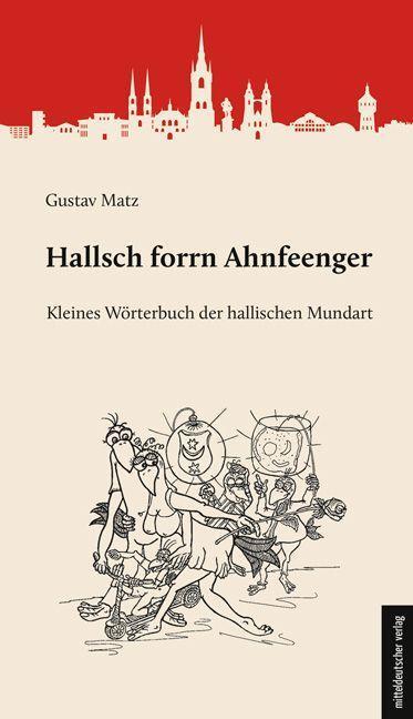 Cover: 9783963117961 | Hallsch forrn Ahnfeenger | Kleines Wörterbuch der hallischen Mundart