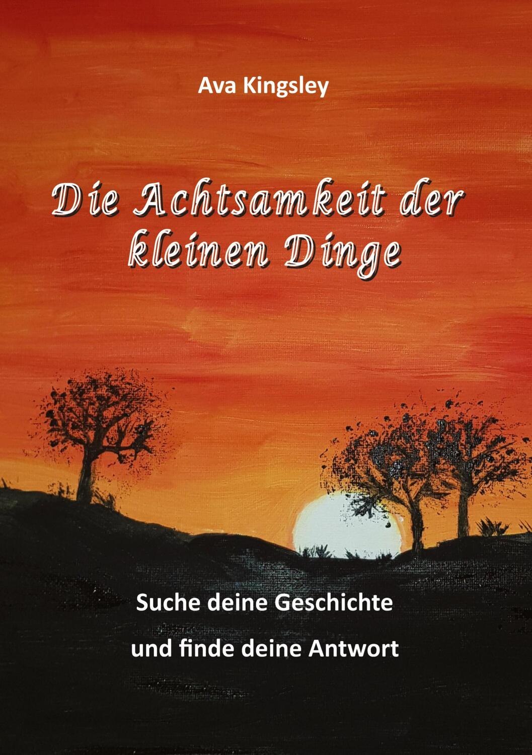 Cover: 9783000629693 | Die Achtsamkeit der kleinen Dinge | Ava Kingsley (u. a.) | Taschenbuch