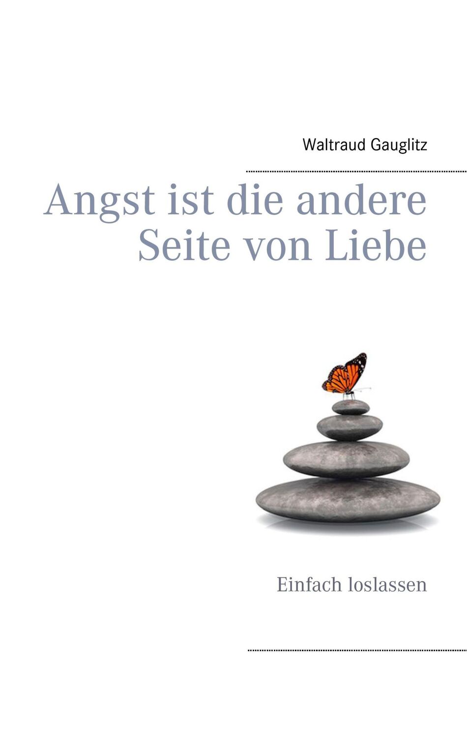 Cover: 9783741271380 | Angst ist die andere Seite von Liebe | Einfach loslassen | Gauglitz