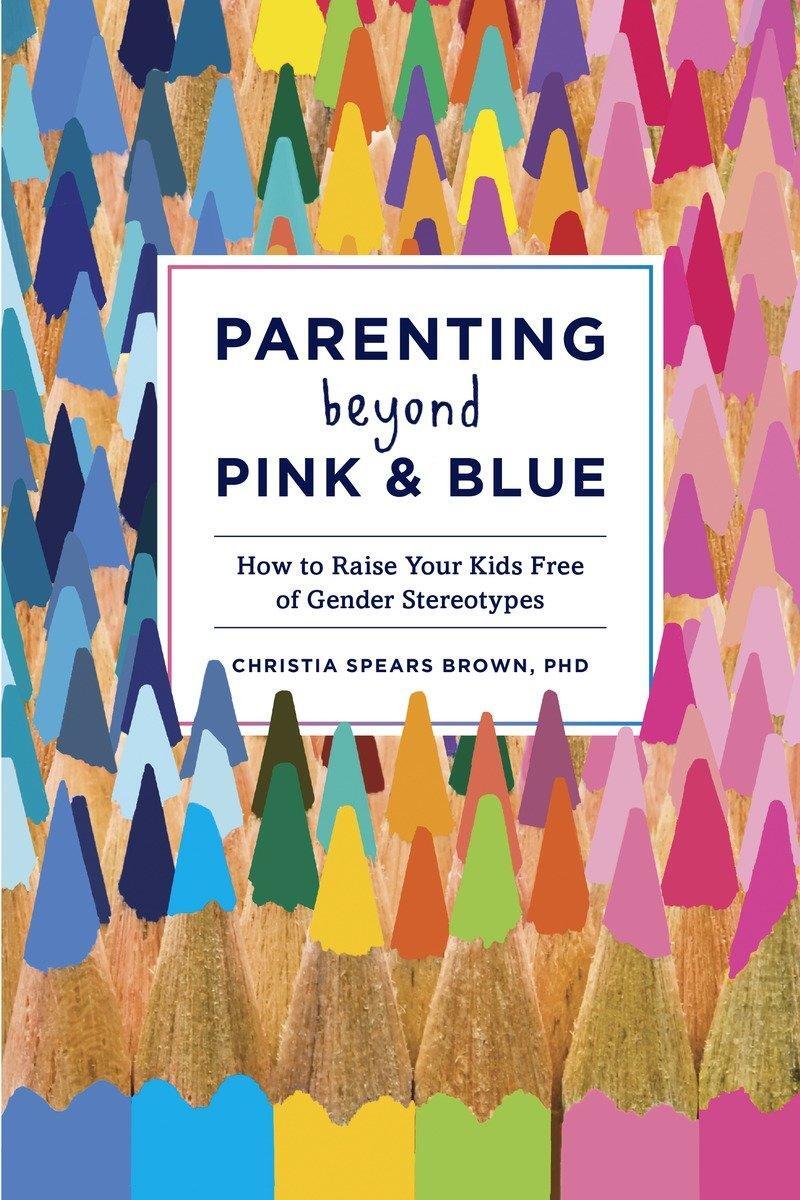 Cover: 9781607745020 | Parenting Beyond Pink &amp; Blue: How to Raise Your Kids Free of Gender...