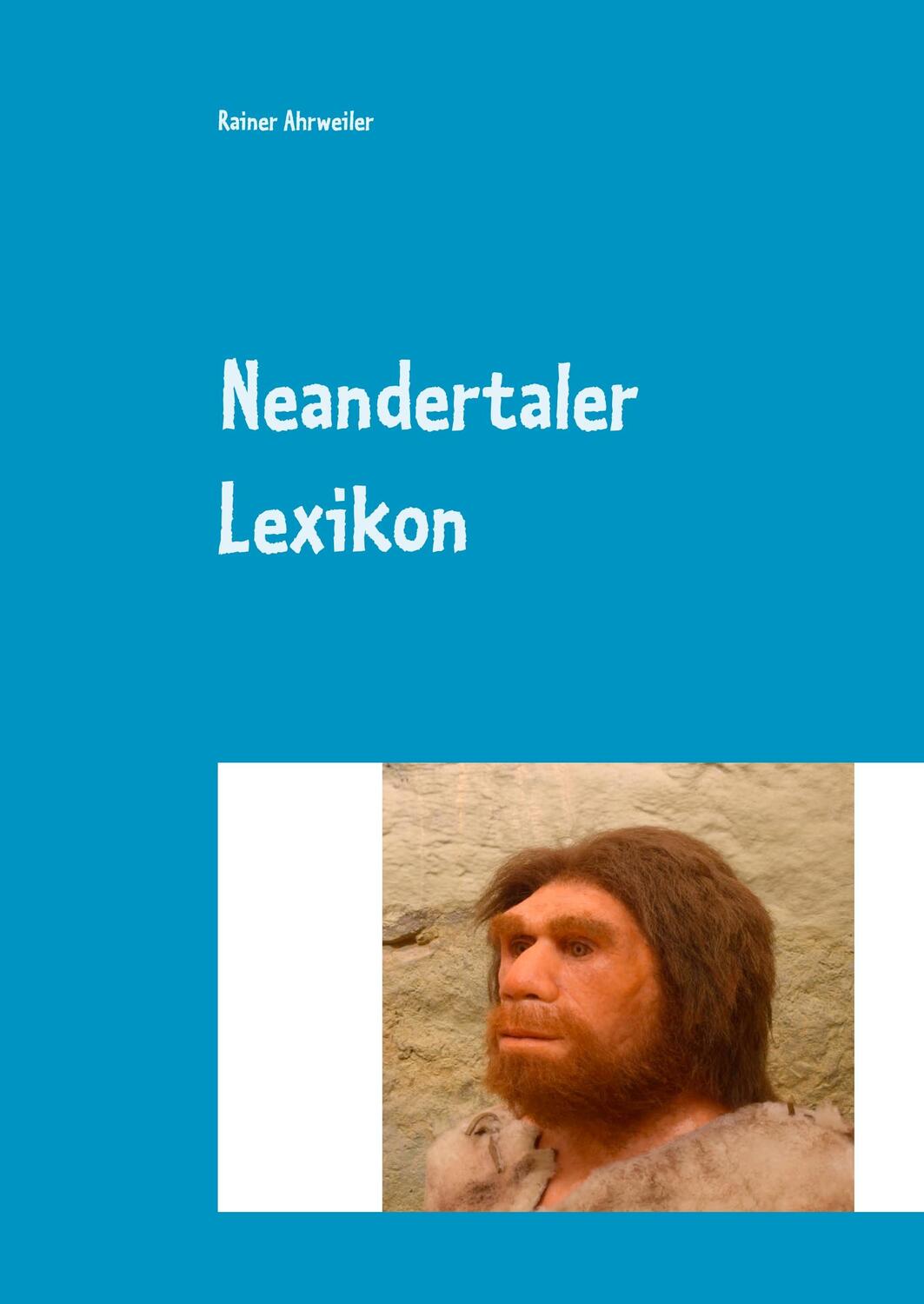Cover: 9783744893947 | Neandertaler Lexikon | Rainer Ahrweiler | Buch | 488 S. | Deutsch