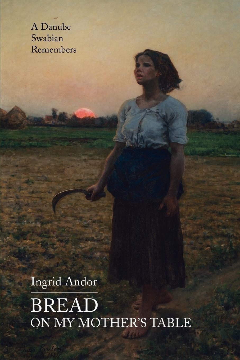 Cover: 9780595466726 | Bread on My Mother's Table | A Danube Swabian Remembers | Ingrid Andor