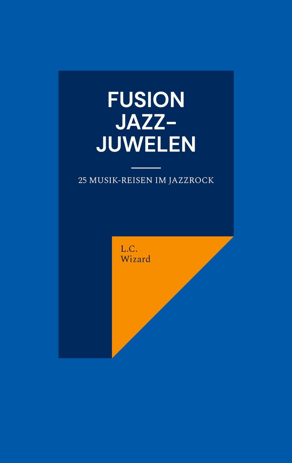 Cover: 9783757845551 | Fusion Jazz-Juwelen | 25 Musikreisen im Jazzrock | L. C. Wizard | Buch