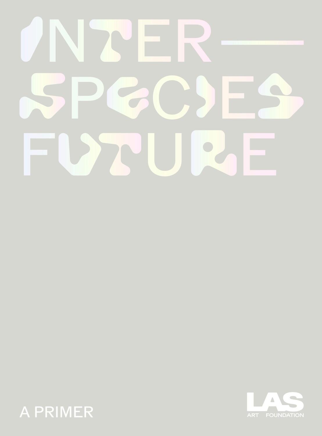 Cover: 9783954766079 | Interspecies Future | A Primer | LAS Art Foundation | Taschenbuch