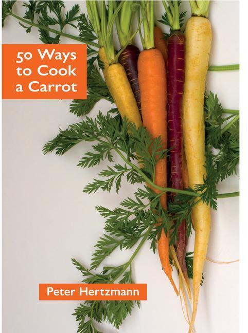 Cover: 9781909248632 | 50 Ways to Cook a Carrot | Peter Hertzmann | Taschenbuch | Englisch