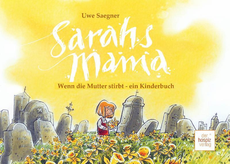 Cover: 9783941251298 | Sarahs Mama | Wenn die Mutter stirbt - ein Kinderbuch | Uwe Saegner