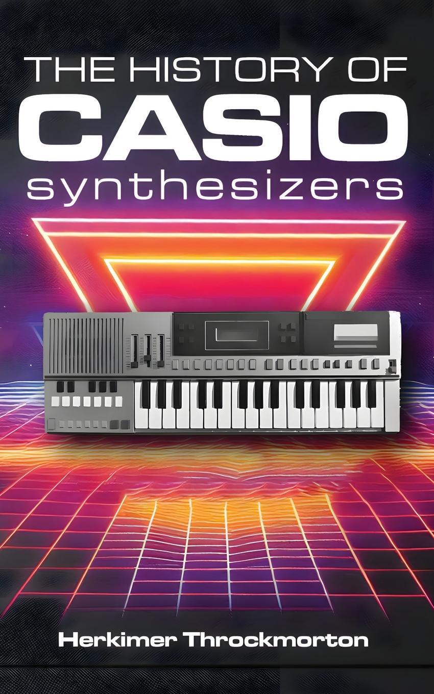 Cover: 9781778901652 | The History of Casio Synthesizers | Herkimer Throckmorton | Buch
