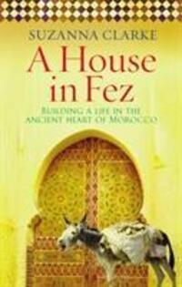 Cover: 9780091925222 | A House in Fez | Building a Life in the Ancient Heart of Morocco
