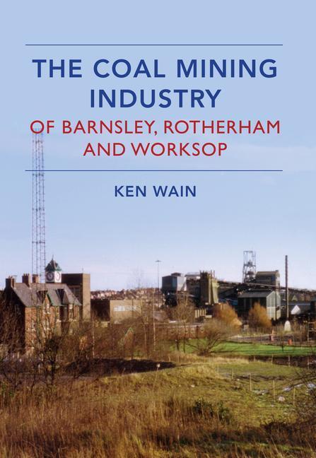 Cover: 9781445639659 | The Coal Mining Industry of Barnsley, Rotherham and Nottingham | Wain