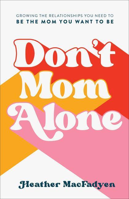 Cover: 9780800739324 | Don`t Mom Alone - Growing the Relationships You Need to Be the Mom...