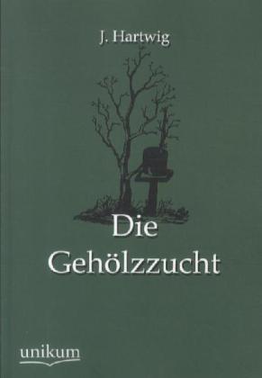 Cover: 9783845745381 | Die Gehölzzucht | J. Hartwig | Taschenbuch | 164 S. | Deutsch | 2012