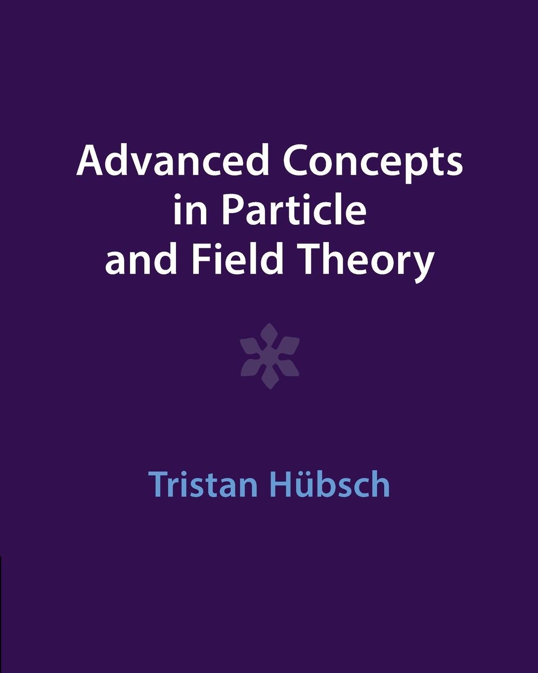 Cover: 9781009291514 | Advanced Concepts in Particle and Field Theory | Tristan Hübsch | Buch
