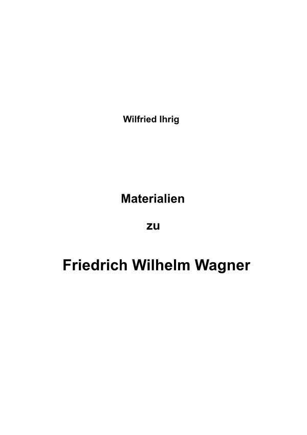 Cover: 9783757532390 | Materialien zu Friedrich Wilhelm Wagner | wilfried ihrig | Taschenbuch