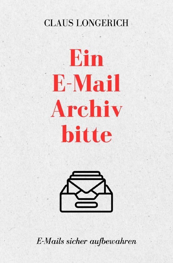 Cover: 9783758445897 | Ein E-Mail Archiv bitte! | Claus Longerich | Taschenbuch | 140 S.