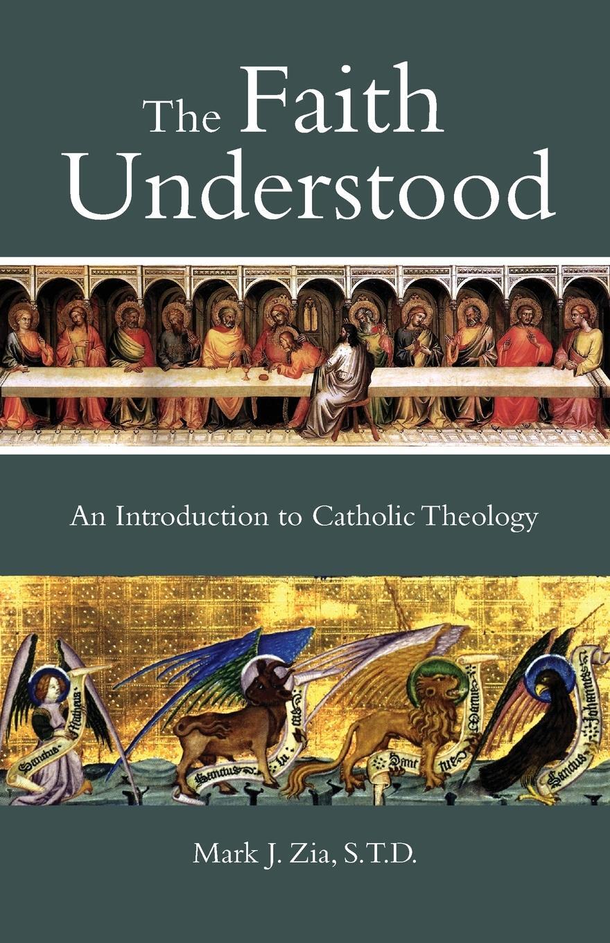 Cover: 9781937155988 | The Faith Understood | An Introduction to Catholic Theology | Mark Zia