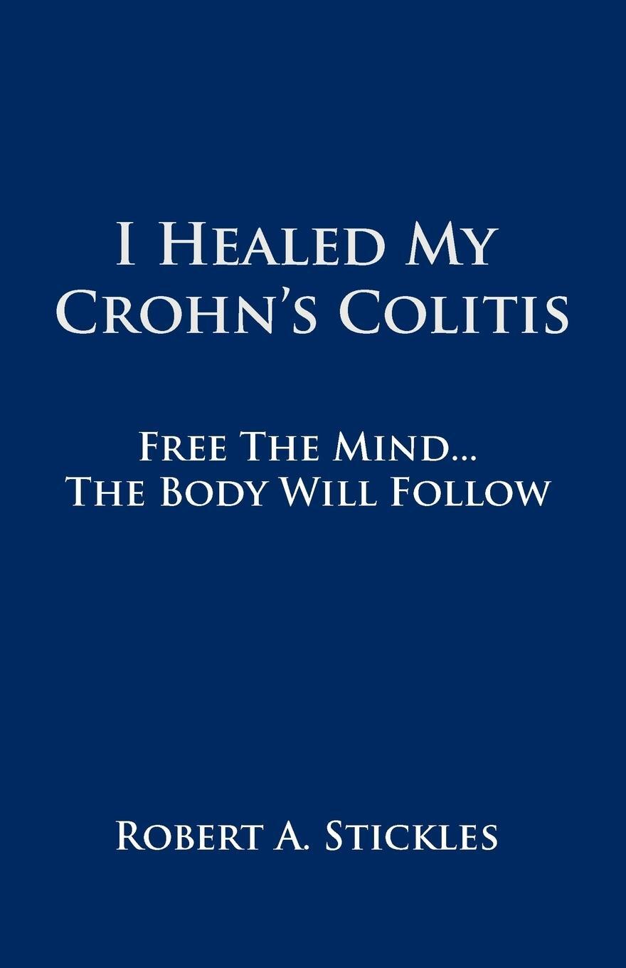 Cover: 9781452542683 | I Healed My Crohn's Colitis | Free the Mind, the Body Will Follow