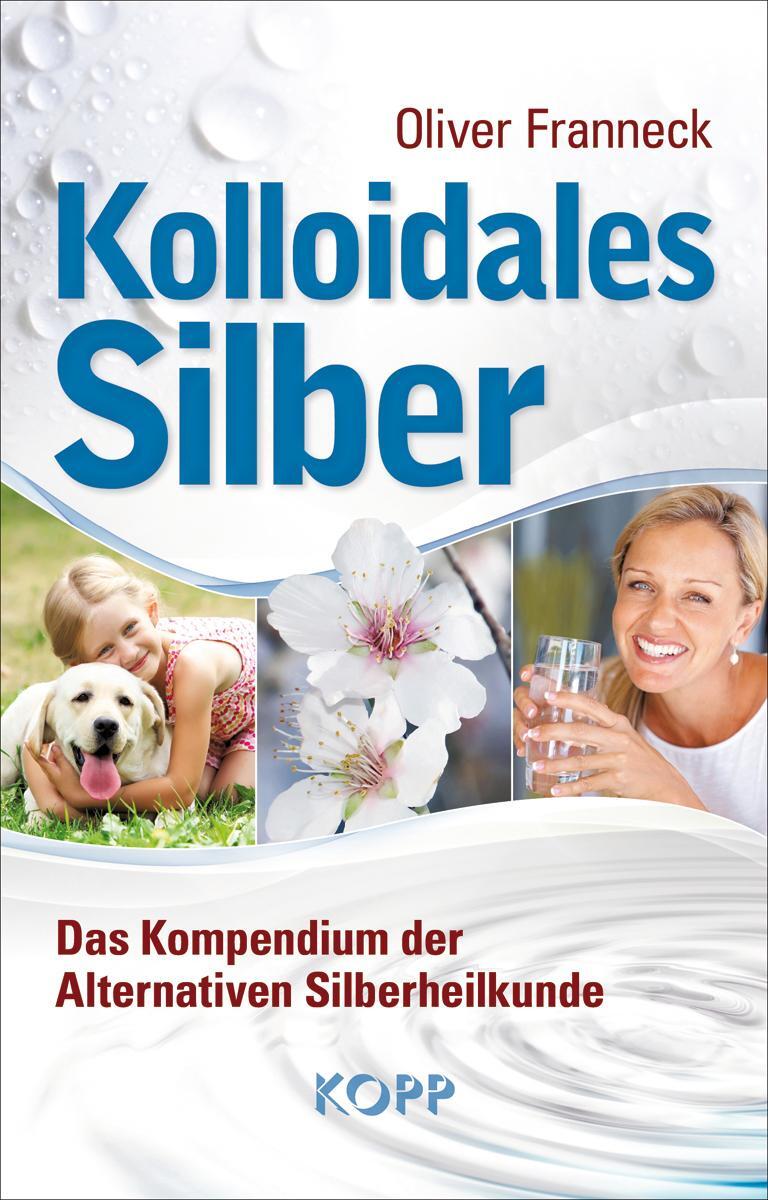 Cover: 9783864452659 | Kolloidales Silber | Das Kompendium der Alternativen Silberheilkunde