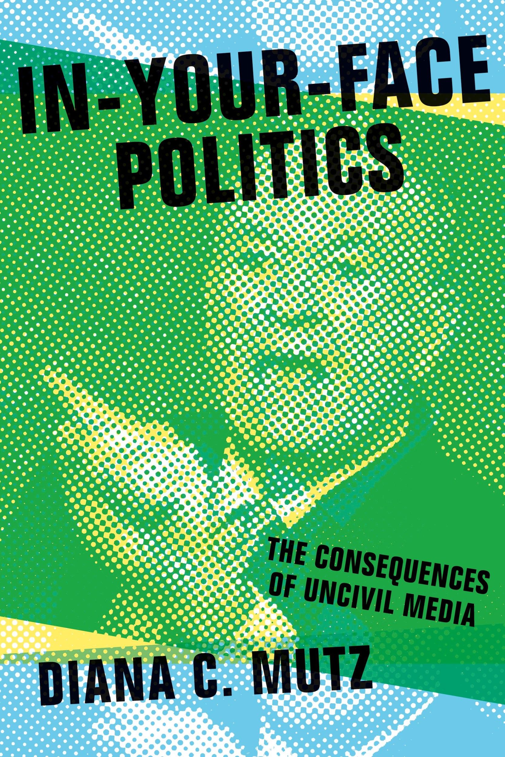 Cover: 9780691173535 | In-Your-Face Politics | The Consequences of Uncivil Media | Mutz