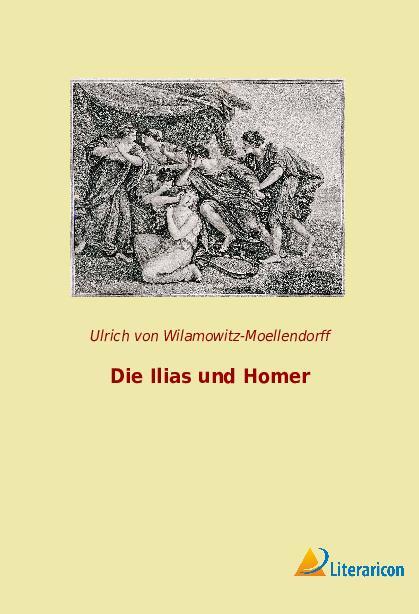 Cover: 9783965067479 | Die Ilias und Homer | Ulrich Von Wilamowitz-Moellendorff | Taschenbuch