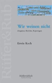 Cover: 9783907625125 | Wir weinen nicht | Zeugnisse, Berichte, Reportagen | Erwin Koch | Buch