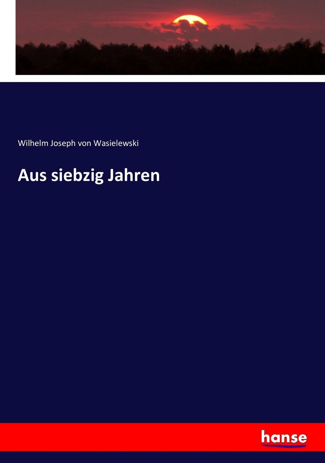 Cover: 9783744656993 | Aus siebzig Jahren | Wilhelm Joseph Von Wasielewski | Taschenbuch