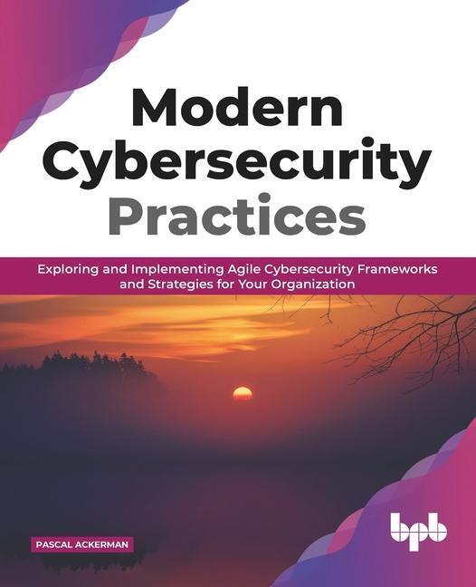 Cover: 9789389328257 | Modern Cybersecurity Practices: Exploring And Implementing Agile...