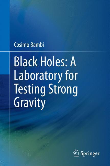 Cover: 9789811045233 | Black Holes: A Laboratory for Testing Strong Gravity | Cosimo Bambi