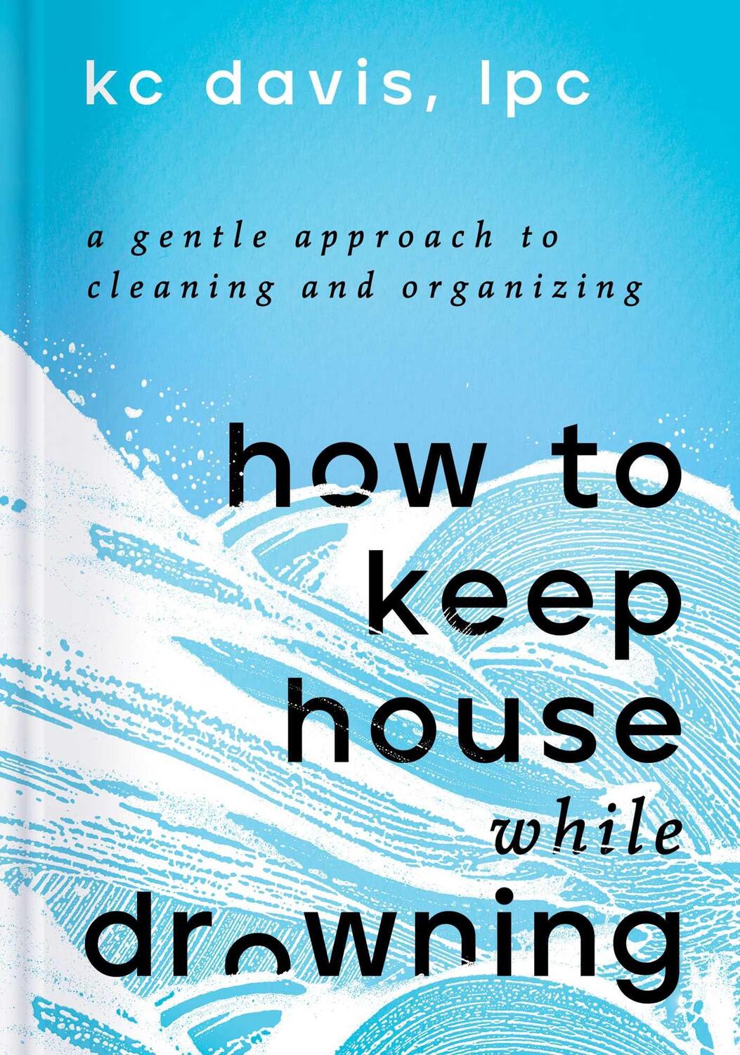 Cover: 9781668002841 | How to Keep House While Drowning | Kc Davis | Buch | Gebunden | 2022